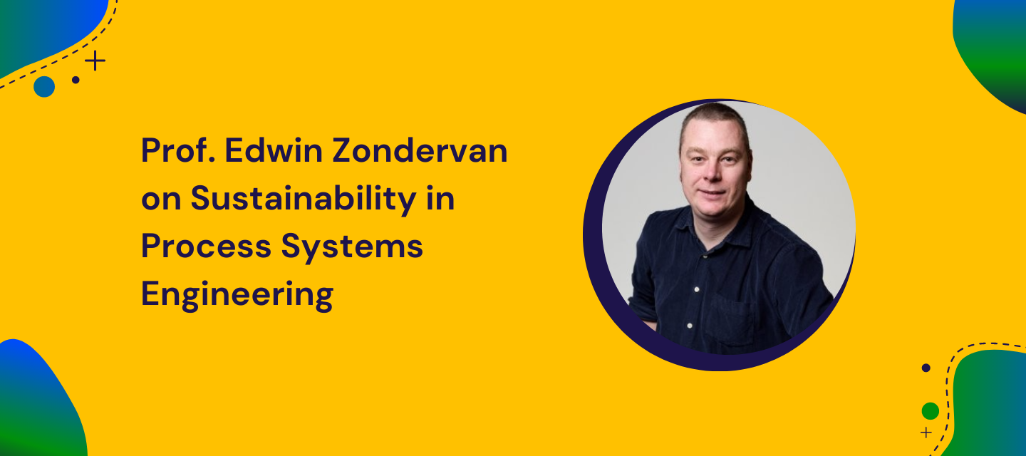 Prof. Edwin Zondervan on The Shift Towards Sustainability in Process Systems Engineering