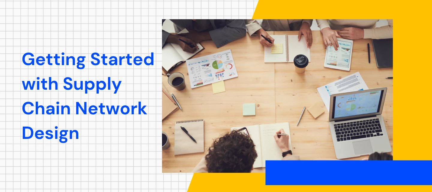 Supply Chain Network Design: Tips and Tricks for Getting Started