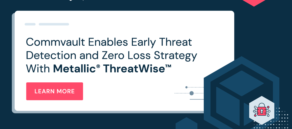 Metallic® ThreatWise™ General Availability & Data Security Enhancements in Commvault Platform Release 2022E