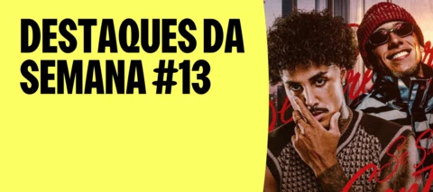 DESTAQUES DA SEMANA #13 | ANTES QUE TODA A GENTE DESCUBRA, OUVE PRIMEIRO!🔥