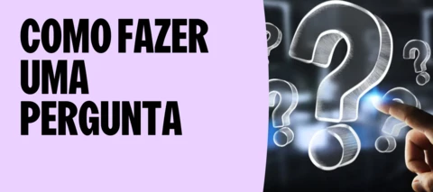 5. COMO FAZER UMA PERGUNTA QUE RECEBE RESPOSTA