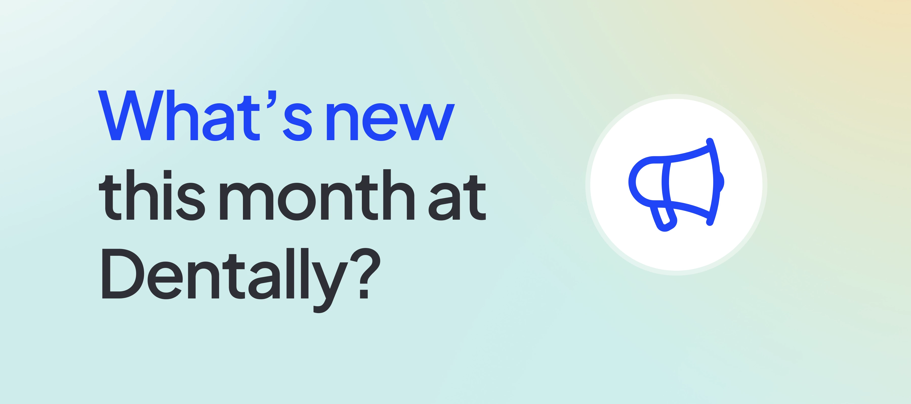 Dentally's monthly product round-up