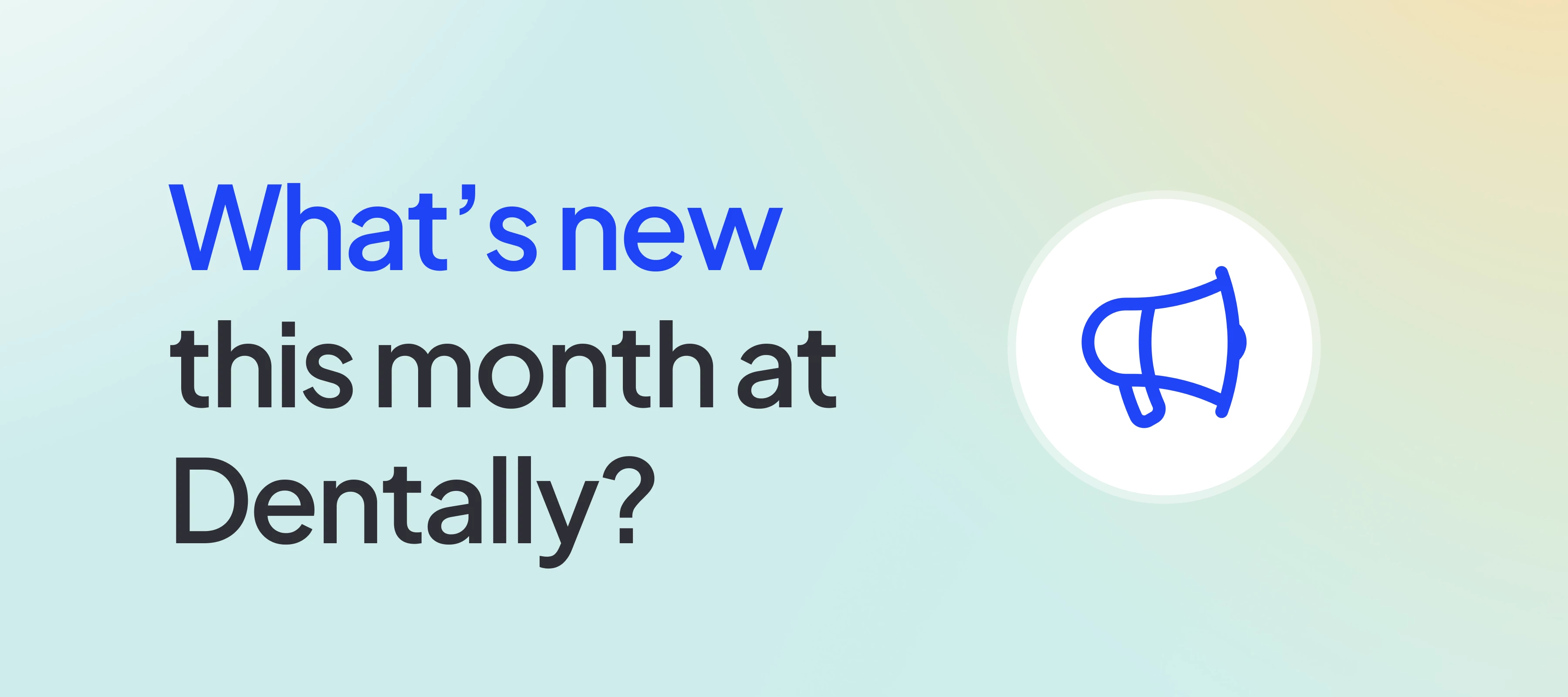 Dentally's monthly product round-up