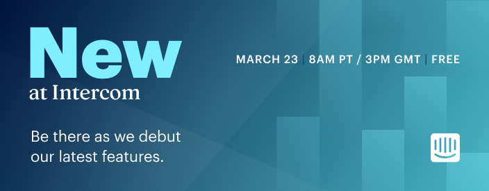 RSVP for New at Intercom on March 23 | 8am PT / 3PM GMT
