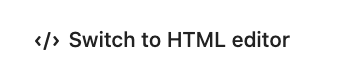 'Switch to HTML editor'