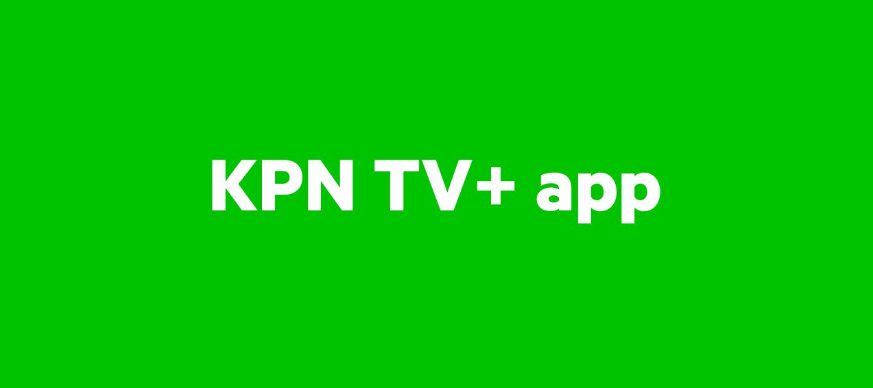 De KPN TV+ app: de nieuwe app voor online tv-kijken
