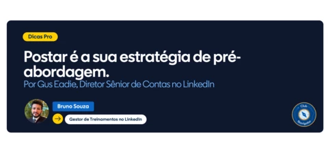 Por que a abordagem funciona melhor quando você posta - Por Gus Eadie, Diretor Sênior de Contas no LinkedIn