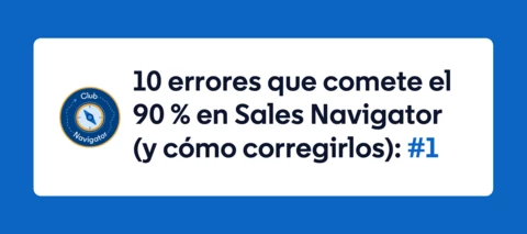10 errores que comete el 90 % en Sales Navigator (y cómo corregirlos): #1
