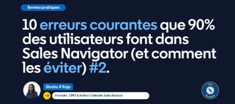 10 erreurs courantes que 90 % des utilisateurs font dans Sales Navigator (et comment les éviter) : #2