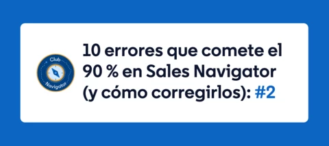 10 errores que comete el 90 % en Sales Navigator (y cómo corregirlos): #2