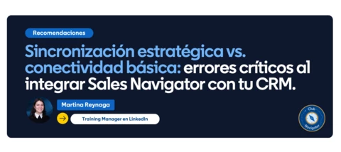 Sincronización estratégica vs. conectividad básica: errores críticos al integrar Sales Navigator con tu CRM