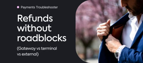 Payments troubleshooter: Refunds without roadblocks (gateway vs terminal vs external)