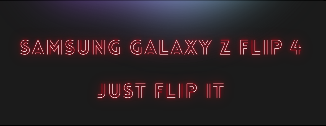 Samsung Galaxy Z Flip 4 - Just Flip it!