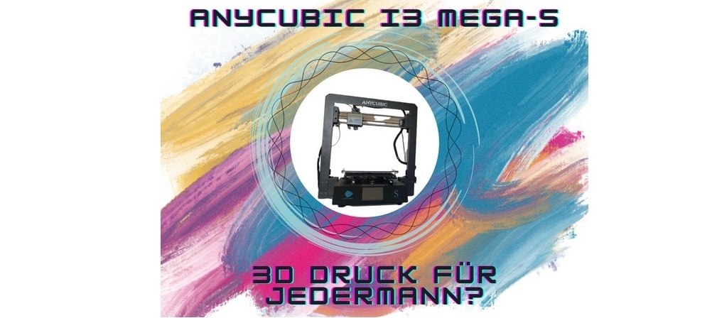 Anycubic i3 Mega-S - 3D Druck für jedermann?