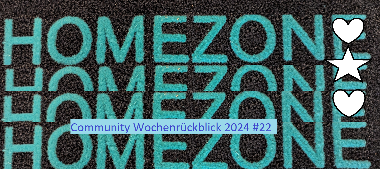 Community Wochenrückblick 2024 #22 - Sweet Home Sweet \o/