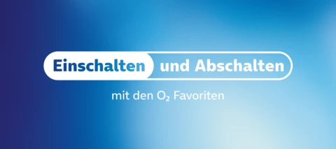 Einschalten und Abschalten - mit unseren O₂ Favoriten