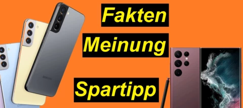 Samsung Galaxy S22 / + / Ultra. Fakten, meine Meinung, Spartipp