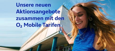 Unsere Aktionsangebote zum Verkaufsstart der neuen O₂ Mobile Tarife