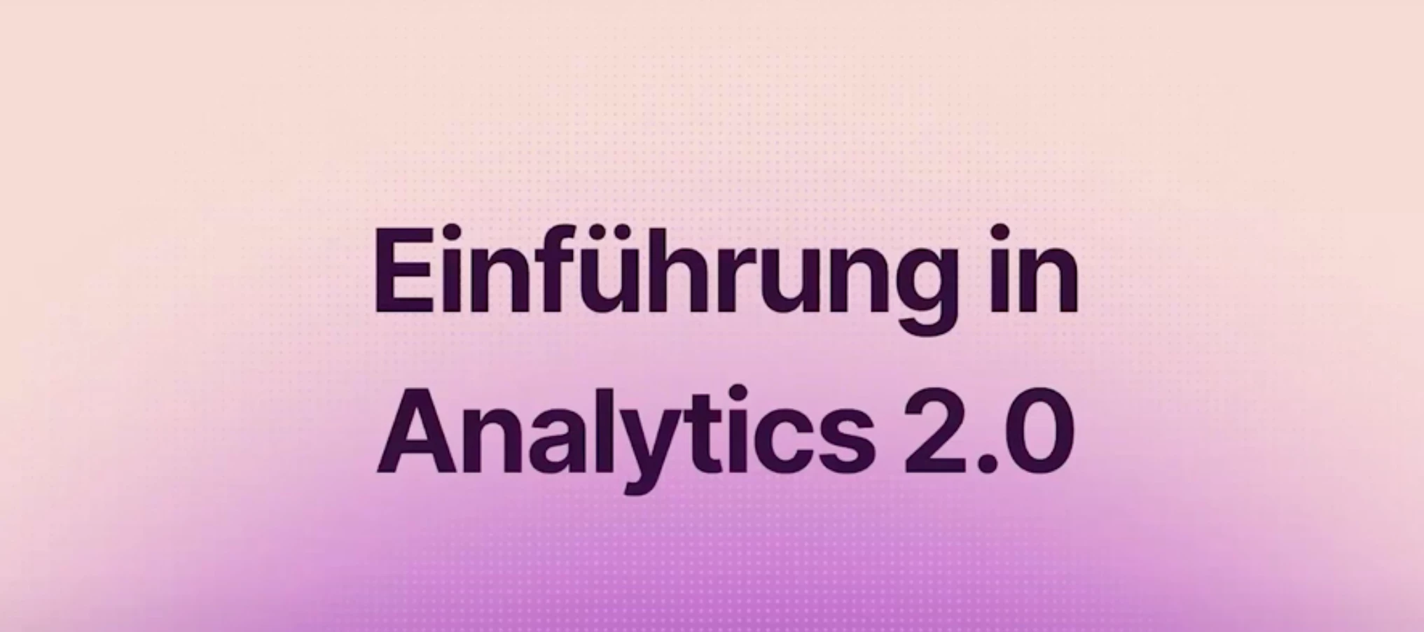 Einführung in Analytics 2.0 Webinar (Aufzeichnung + Fragen & Antworten)