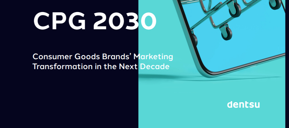 dentsu’s CPG 2030: Consumer Goods Brands’ Marketing Transformation in the Next Decade