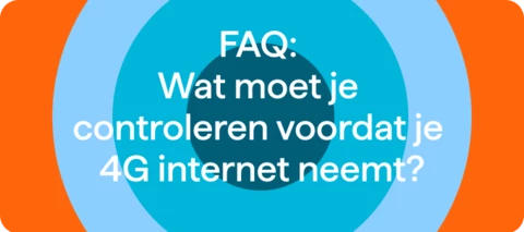 FAQ: Wat moet je controleren voordat je 4G internet neemt?