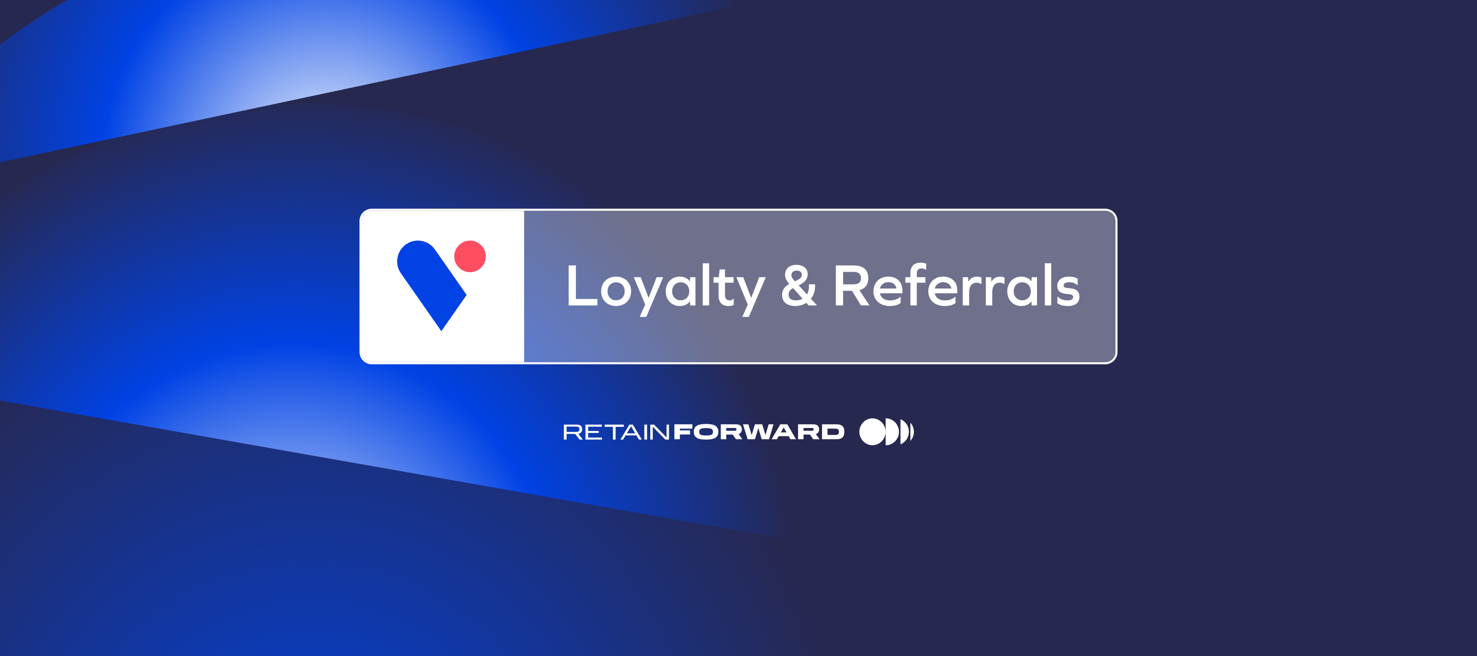 Loyalty and Referrals | All Product Updates from Retain Forward